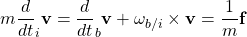 \displaystyle{m\frac{d}{dt}_i{\bf v}=\frac{d}{dt}_b{\bf v}+\omega_{b/i}\times{\bf v}=\frac{1}{m}{\bf f} }