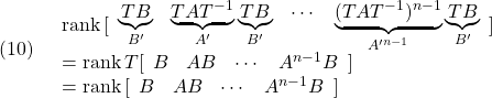 \displaystyle{(10)\quad \begin{array}{ll} {\rm rank}\, [\begin{array}{cccc} \underbrace{TB}_{B'} & \underbrace{TAT^{-1}}_{A'}\underbrace{TB}_{B'} & \cdots &  \underbrace{(TAT^{-1})^{n-1}}_{A'^{n-1}}\underbrace{TB}_{B'} \end{array}] \\ ={\rm rank}\, T[\begin{array}{cccc} B & AB &\cdots & A^{n-1}B \end{array}]\\ ={\rm rank}\, [\begin{array}{cccc} B & AB &\cdots & A^{n-1}B \end{array}] \end{array} }