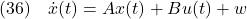 \displaystyle{(36)\quad \dot{x}(t)=Ax(t)+Bu(t)+w }