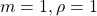 m=1,\rho=1