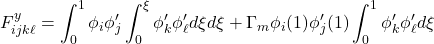 \displaystyle{F^y_{ijk\ell}=\int_0^1 \phi_i\phi'_j\int_0^\xi \phi'_k \phi'_\ell d\xi d\xi +\Gamma_m \phi_i(1)\phi'_j(1) \int_0^1 \phi'_k \phi'_\ell d\xi }