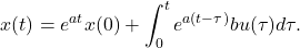 \begin{eqnarray*} x(t)=e^{at}x(0)+\int_0^t e^{a(t-\tau)}bu(\tau)d\tau. \end{eqnarray*}