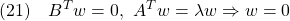 \displaystyle{(21)\quad B^Tw=0,\ A^Tw=\lambda w \Rightarrow w=0 }