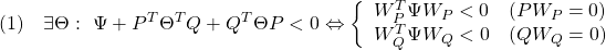 \displaystyle{(1)\quad \exists \Theta:\ \Psi+P^T\Theta^TQ+Q^T\Theta P < 0 \Leftrightarrow \left\{\begin{array}{l} W_P^T\Psi W_P<0 \quad (PW_P=0)\\ W_Q^T\Psi W_Q<0 \quad (QW_Q=0) \end{array}\right. }