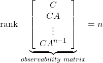 {\rm rank}\, \underbrace{ \left[\begin{array}{c} C \\ CA \\ \vdots\\ CA^{n-1} \end{array}\right] }_{observability\ matrix} =n