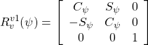 \displaystyle{ R_v^{v1}(\psi)= \left[\begin{array}{ccc} C_\psi & S_\psi & 0 \\ -S_\psi & C_\psi & 0 \\ 0 & 0 & 1 \end{array}\right] }