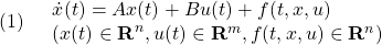 \displaystyle{(1)\quad \begin{array}{l} \dot{x}(t)=Ax(t)+Bu(t)+f(t,x,u)\\ (x(t)\in{\rm\bf R}^n, u(t)\in{\rm\bf R}^m, f(t,x,u)\in{\rm\bf R}^n) \end{array} }