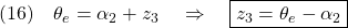 \displaystyle{(16)\quad \theta_e=\alpha_2+z_3\quad\Rightarrow\quad \boxed{z_3=\theta_e-\alpha_2} }