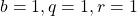 b=1,q=1,r=1