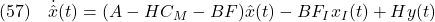 \displaystyle{(57)\quad \dot{\hat{x}}(t)=(A-HC_M-BF)\hat{x}(t)-BF_Ix_I(t)+Hy(t) }