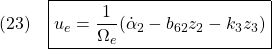 \displaystyle{(23)\quad \boxed{u_e=\frac{1}{\Omega_e}(\dot{\alpha}_2-b_{62}z_2-k_3z_3) }