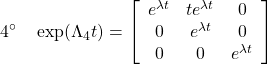 \displaystyle{4^{\circ}\quad \exp(\Lambda_4 t)= \left[\begin{array}{ccc} e^{\lambda t} & te^{\lambda t} & 0\\ 0 & e^{\lambda t} & 0\\ 0 & 0 & e^{\lambda t} \end{array}\right] }