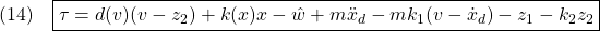 \displaystyle{(14)\quad \boxed{\tau=d(v)(v-z_2)+k(x)x-\hat{w}+m\ddot{x}_d-mk_1(v-\dot{x}_d)-z_1-k_2z_2 }