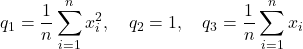 \displaystyle{q_1=\frac{1}{n}\sum_{i=1}^{n}x_i^2},\quad  \displaystyle{q_2=1},\quad  \displaystyle{q_3=\frac{1}{n}\sum_{i=1}^{n}x_i}