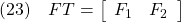 \displaystyle{(23)\quad FT=\left[\begin{array}{cc} F_1 & F_2 \end{array}\right] }