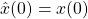 \hat{x}(0)=x(0)