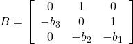 \displaystyle{ B=\left[\begin{array}{cccccc} 0      & 1      & 0     \\ -b_3   & 0      & 1     \\ 0      & -b_2   & -b_1 \end{array}\right] }