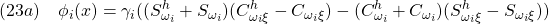 \displaystyle{(23a)\quad \phi_i(x)=\gamma_i((S^h_{\omega_i}+S_{\omega_i})(C^h_{\omega_i\xi}-C_{\omega_i\xi})-(C^h_{\omega_i}+C_{\omega_i})(S^h_{\omega_i\xi}-S_{\omega_i\xi}))}