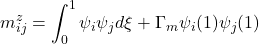 \displaystyle{m^z_{ij}=\int_0^1\psi_i\psi_jd\xi+ \Gamma_m\psi_i(1)\psi_j(1) }