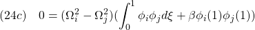 \displaystyle{(24c)\quad 0=(\Omega_i^2-\Omega_j^2)(\int_0^1 \phi_i\phi_jd\xi+\beta\phi_i(1)\phi_j(1))}