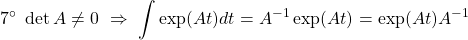 \displaystyle{7^{\circ}\ \det A\ne 0\ \Rightarrow \ \int \exp(At) dt=A^{-1}\exp(At)=\exp(At)A^{-1} }