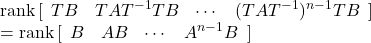 \begin{equation*} \begin{array}{ll} {\rm rank}\, [\begin{array}{cccc} TB & TAT^{-1}TB & \cdots & (TAT^{-1})^{n-1}TB \end{array}] \\ ={\rm rank}\, [\begin{array}{cccc} B & AB &\cdots & A^{n-1}B \end{array}] \end{array} \end{equation*}