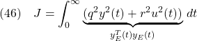 \displaystyle{(46)\quad J=\int_0^\infty\underbrace{(q^2y^2(t)+r^2u^2(t))}_{y^T_{E}(t)y_{E}(t)}\,dt }