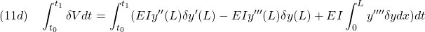 \displaystyle{(11d)\quad \int_{t_0}^{t_1}\delta V dt=\int_{t_0}^{t_1} (EI y''(L) \delta y'(L)-EI y'''(L) \delta y(L) + EI \int_0^{L} y'''' \delta y dx )dt }