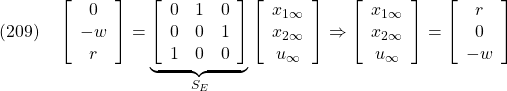 \displaystyle{(209)\quad \left[\begin{array}{c} 0 \\ -w \\ r \end{array}\right] = \underbrace{ \left[\begin{array}{ccc} 0 & 1 & 0 \\ 0 & 0 & 1 \\ 1 & 0 & 0  \end{array}\right] }_{S_E} \left[\begin{array}{c} x_{1\infty} \\ x_{2\infty} \\ u_\infty \end{array}\right] \Rightarrow \left[\begin{array}{c} x_{1\infty} \\ x_{2\infty} \\ u_\infty \end{array}\right]= \left[\begin{array}{c} r \\ 0 \\ -w \end{array}\right] }