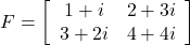 F=\left[\begin{array}{cc}1+i&2+3i\\3+2i&4+4i\end{array}\right]