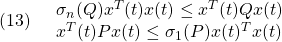 \displaystyle{(13)\quad \begin{array}{l} \sigma_n(Q)x^T(t)x(t)\le x^T(t)Qx(t)\\ x^T(t)Px(t)\le\sigma_1(P)x(t)^Tx(t) \end{array} }