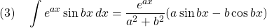 \displaystyle{(3)\quad \int e^{ax}\sin bx\,dx=\frac{e^{ax}}{a^2+b^2}(a\sin bx-b \cos bx)}