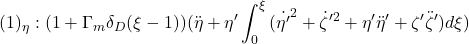 \displaystyle{(1)_\eta: (1+\Gamma_m\delta_D(\xi-1))(\ddot{\eta}+ \eta' \int_0^\xi{(\dot{\eta'}^2 + \dot{\zeta}'^2 + \eta'\ddot{\eta}'  + \zeta'\ddot{\zeta}')}d\xi )}