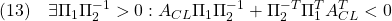 \displaystyle{(13)\quad \exists \Pi_1\Pi_2^{-1}>0: A_{CL}\Pi_1\Pi_2^{-1}+\Pi_2^{-T}\Pi_1^TA_{CL}^T<0 }