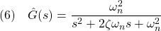 \displaystyle{(6)\quad \hat{G}(s)=\frac{\omega_n^2}{s^2+2\zeta\omega_ns+\omega_n^2}}