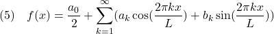 \displaystyle{(5)\quad f(x)=\frac{a_0}{2}+\sum_{k=1}^\infty(a_k\cos(\frac{2\pi kx}{L})+b_k\sin(\frac{2\pi kx}{L})) }