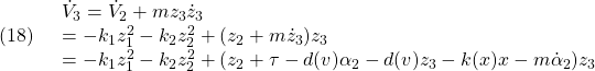 \displaystyle{(18)\quad \begin{array}{l} \dot{V}_3=\dot{V}_2+mz_3\dot{z}_3\\ =-k_1z_1^2-k_2z_2^2+(z_2+m\dot{z}_3)z_3\\ =-k_1z_1^2-k_2z_2^2+(z_2+\tau-d(v)\alpha_2-d(v)z_3-k(x)x-m\dot{\alpha}_2)z_3\\ \end{array} }