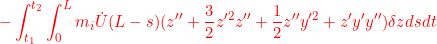 \displaystyle{{-\int_{t_1}^{t_2}\int_0^Lm_i\dot U(L-s)(z''+{3\over 2}z'^2z''+{1\over 2}z''y'^2+z'y'y'')\delta zdsdt }}