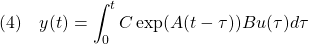 \displaystyle{(4)\quad y(t)=\int_0^tC\exp(A(t-\tau))Bu(\tau)d\tau}