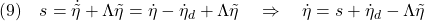 \displaystyle{(9)\quad s=\dot{\tilde{\eta}}+\Lambda\tilde{\eta}=\dot{\eta}-\dot{\eta}_d+\Lambda\tilde{\eta} \quad\Rightarrow\quad\dot{\eta}=s+\dot{\eta}_d-\Lambda\tilde{\eta} }