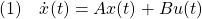 \displaystyle{(1)\quad\dot{x}(t)=Ax(t)+Bu(t)}