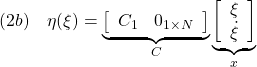 \displaystyle{(2b)\quad \eta(\xi)= \underbrace{ \left[\begin{array}{cc} C_1 & 0_{1\times N} \end{array}\right] }_{C} \underbrace{ \left[\begin{array}{c} \xi \\ \dot{\xi} \end{array}\right] }_{x} }