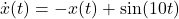 \dot{x}(t)=-x(t)+\sin(10t)