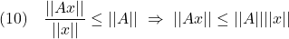 \displaystyle{(10)\quad \frac{||Ax||}{||x||} \le ||A||\ \Rightarrow\ ||Ax|| \le ||A||||x|| }