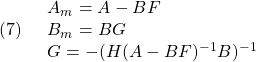 \displaystyle{(7)\quad \begin{array}{l} A_m=A-BF\\ B_m=BG\\ G=-(H(A-BF)^{-1}B)^{-1} \end{array} }