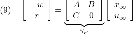 \displaystyle{(9)\quad \left[\begin{array}{c} -w \\ r \end{array}\right] = \underbrace{ \left[\begin{array}{cc} A & B \\ C & 0 \end{array}\right] }_{S_E} \left[\begin{array}{c} x_\infty \\ u_\infty \end{array}\right] }