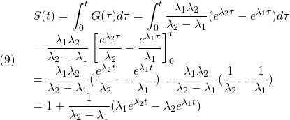 (9)\quad  \begin{array}{l} \displaystyle{S(t)=\int_0^tG(\tau)d\tau=\int_0^t\frac{\lambda_1 \lambda_2}{\lambda_2-\lambda_1}(e^{\lambda_2\tau}-e^{\lambda_1\tau})d\tau}\\ \displaystyle{= \frac{\lambda_1 \lambda_2}{\lambda_2-\lambda_1}\left[\frac{e^{\lambda_2\tau}}{\lambda_2}-\frac{e^{\lambda_1\tau}}{\lambda_1}\right]_0^t}\\ \displaystyle{=\frac{\lambda_1 \lambda_2}{\lambda_2-\lambda_1}(\frac{e^{\lambda_2t}}{\lambda_2}-\frac{e^{\lambda_1t}}{\lambda_1})-\frac{\lambda_1 \lambda_2}{\lambda_2-\lambda_1}(\frac{1}{\lambda_2}-\frac{1}{\lambda_1})}\\ \displaystyle{=1+\frac{1}{\lambda_2-\lambda_1}(\lambda_1e^{\lambda_2t}-\lambda_2e^{\lambda_1t})} \end{array}