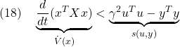 \displaystyle{(18)\quad \underbrace{\frac{d}{dt}(x^TXx)}_{\dot{V}(x)} <\underbrace{\gamma^2 u^Tu-y^Ty}_{s(u,y)} }