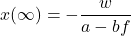 x(\infty)=-\displaystyle{\frac{w}{a-bf}}