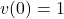 v(0)=1